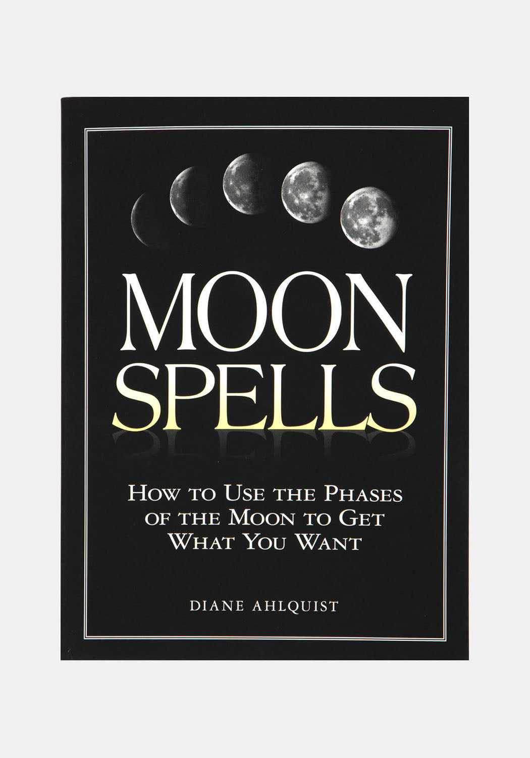 Moon Spells Book: Harness Lunar Phases for Love, Career & Health | Diane Ahlquist
